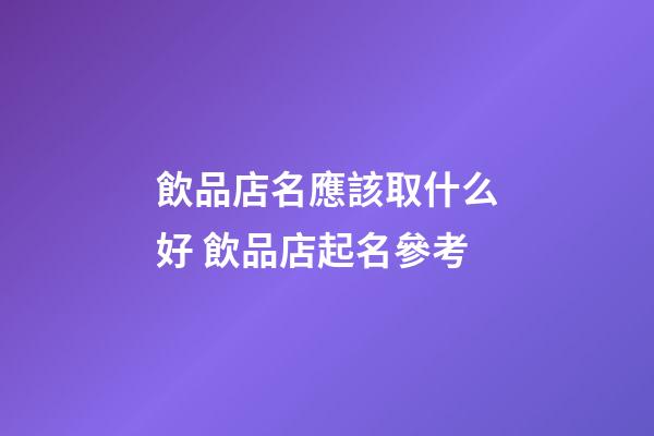 飲品店名應該取什么好 飲品店起名參考-第1張-店鋪起名-玄機派